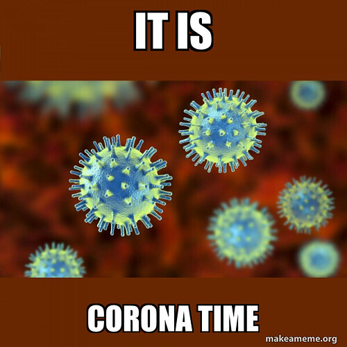 it is Corona time - Coronavirus ( COVID-19 ) | Make a Meme