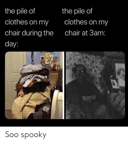 The Pile of the Pile of Clothes on My Clothes on My Chair During the Chair  at 3am Day Soo Spooky | Clothes Meme on ME.ME