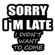 sorry-i-am-late-i-did-not-want-to-come-230x230